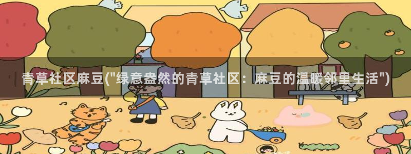 麻豆精品免费：青草社区麻豆(\